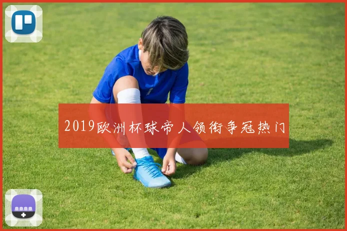 2019欧洲杯球帝人领衔争冠热门