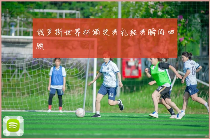 俄罗斯世界杯颁奖典礼经典瞬间回顾