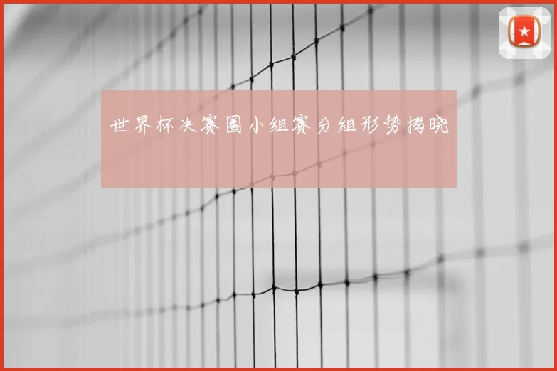 世界杯决赛圈小组赛分组形势揭晓