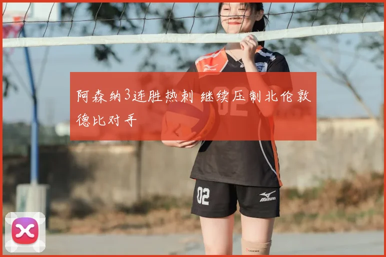 阿森纳3连胜热刺 继续压制北伦敦德比对手