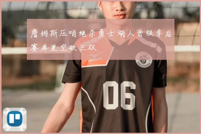 詹姆斯压哨绝杀勇士湖人晋级季后赛库里空砍三双