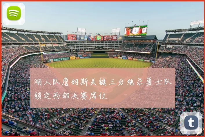 湖人队詹姆斯关键三分绝杀勇士队锁定西部决赛席位