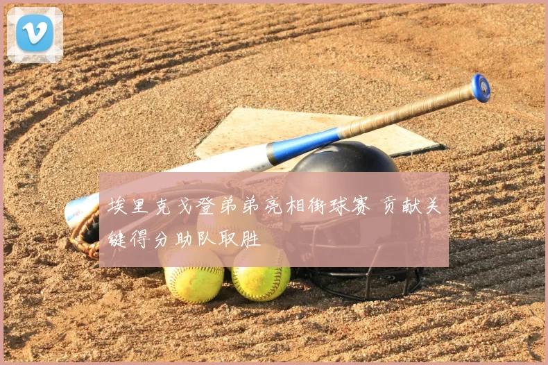 埃里克戈登弟弟亮相街球赛 贡献关键得分助队取胜