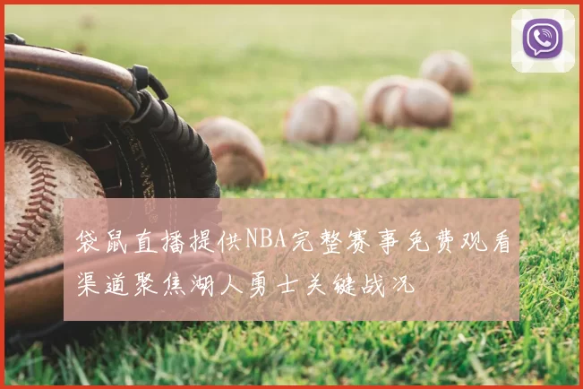 袋鼠直播提供NBA完整赛事免费观看渠道聚焦湖人勇士关键战况