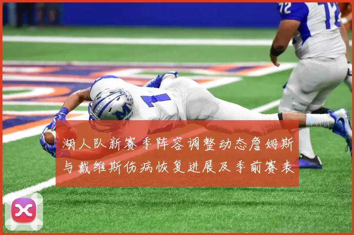 湖人队新赛季阵容调整动态詹姆斯与戴维斯伤病恢复进展及季前赛表现分析